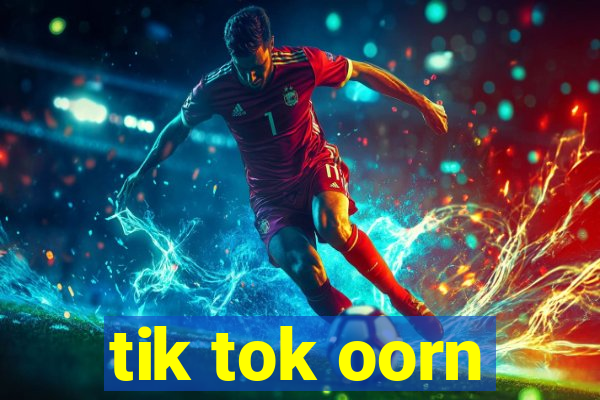 tik tok oorn